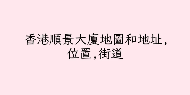 香港順景大廈地圖和地址,位置,街道