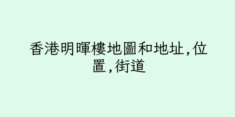香港明暉樓地圖和地址,位置,街道