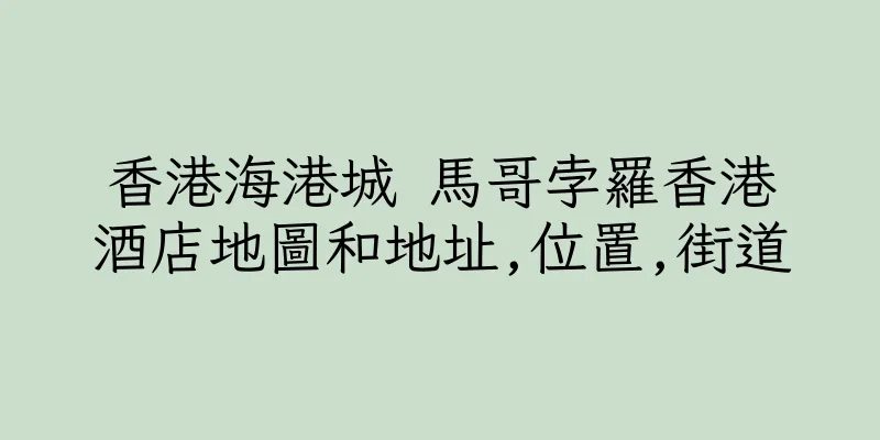 香港海港城 馬哥孛羅香港酒店地圖和地址,位置,街道