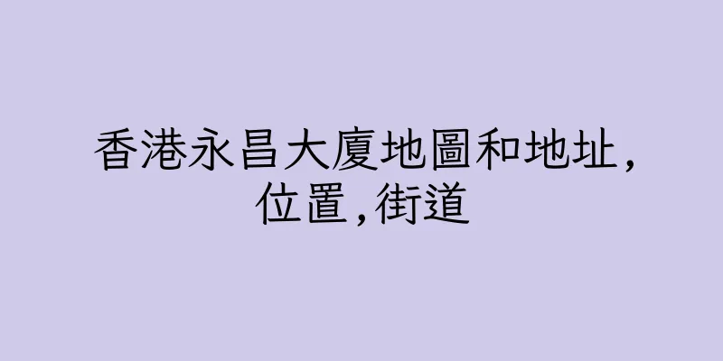 香港永昌大廈地圖和地址,位置,街道
