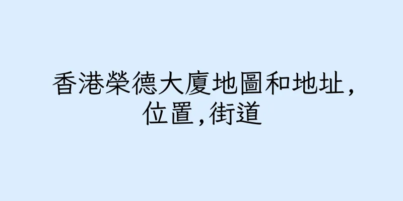 香港榮德大廈地圖和地址,位置,街道