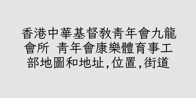 香港中華基督教青年會九龍會所 青年會康樂體育事工部地圖和地址,位置,街道