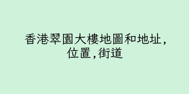 香港翠園大樓地圖和地址,位置,街道