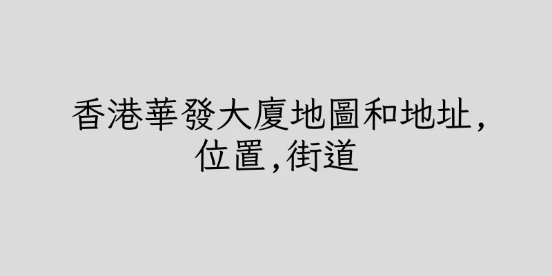 香港華發大廈地圖和地址,位置,街道