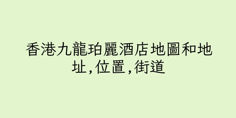 香港九龍珀麗酒店地圖和地址,位置,街道