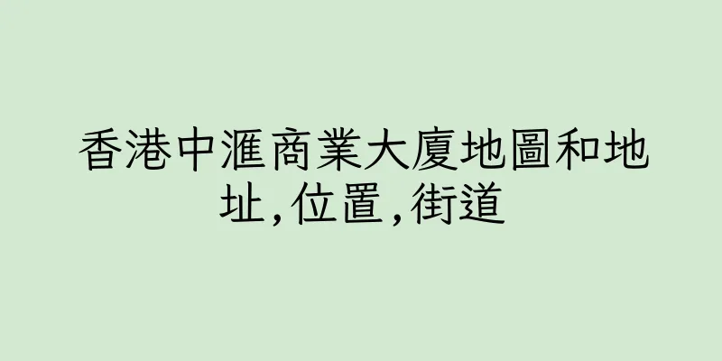 香港中滙商業大廈地圖和地址,位置,街道