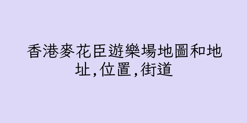 香港麥花臣遊樂場地圖和地址,位置,街道