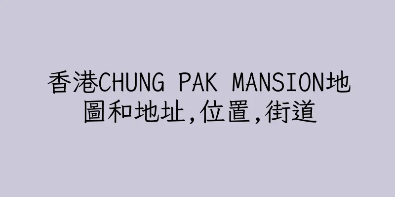 香港CHUNG PAK MANSION地圖和地址,位置,街道