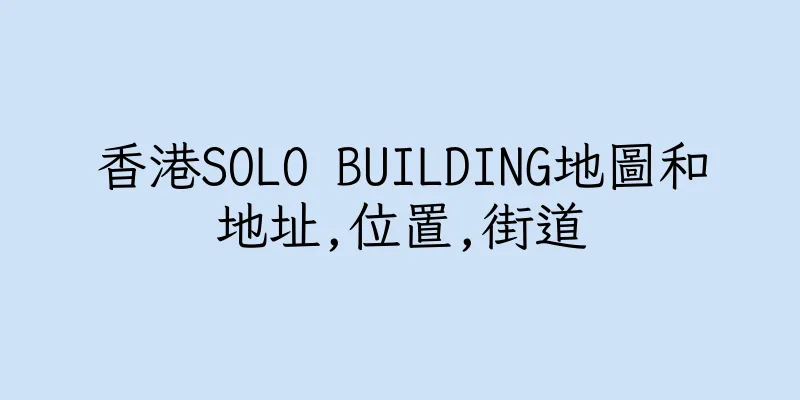 香港SOLO BUILDING地圖和地址,位置,街道