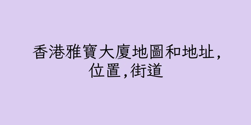 香港雅寶大廈地圖和地址,位置,街道