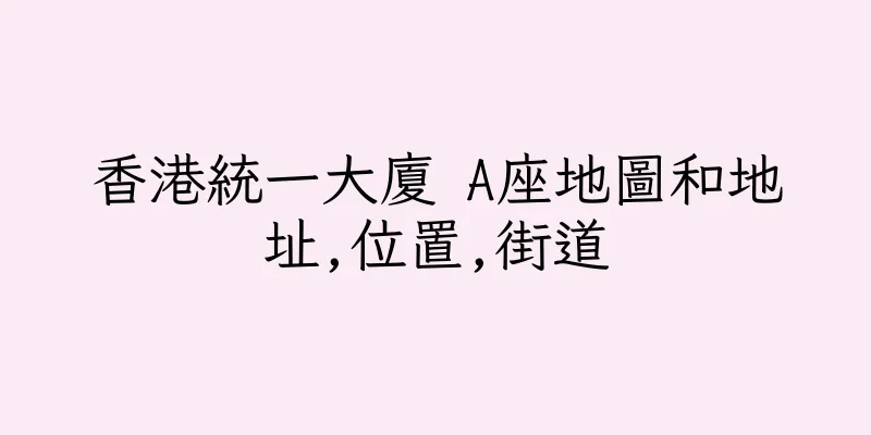 香港統一大廈 A座地圖和地址,位置,街道