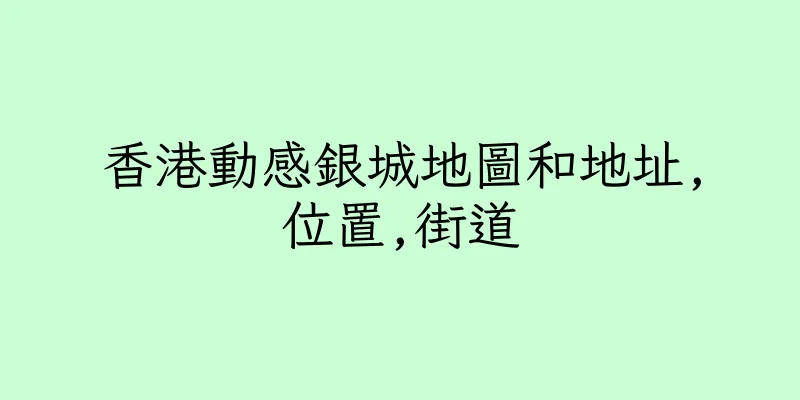 香港動感銀城地圖和地址,位置,街道