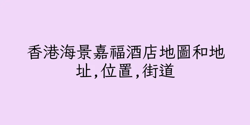 香港海景嘉福酒店地圖和地址,位置,街道