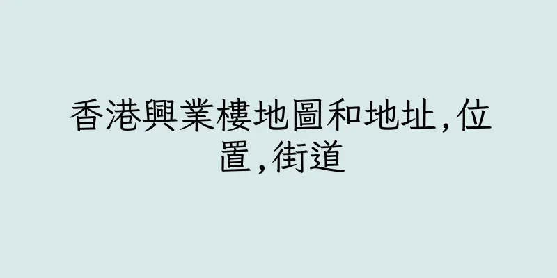 香港興業樓地圖和地址,位置,街道