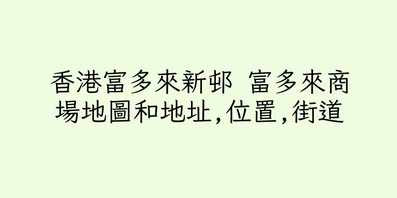 香港富多來新邨 富多來商場地圖和地址,位置,街道