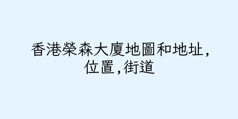 香港榮森大廈地圖和地址,位置,街道