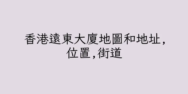 香港遠東大廈地圖和地址,位置,街道