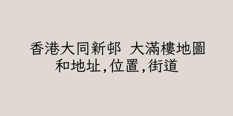 香港大同新邨 大滿樓地圖和地址,位置,街道