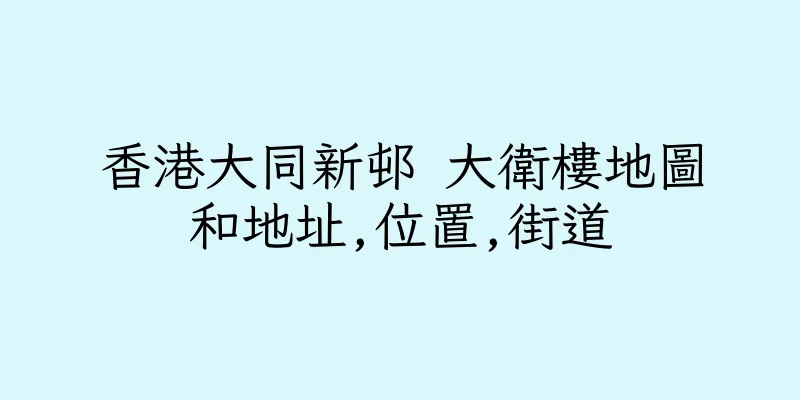 香港大同新邨 大衛樓地圖和地址,位置,街道