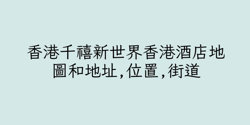 香港千禧新世界香港酒店地圖和地址,位置,街道