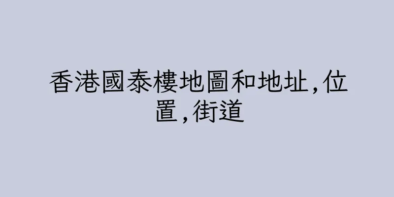 香港國泰樓地圖和地址,位置,街道