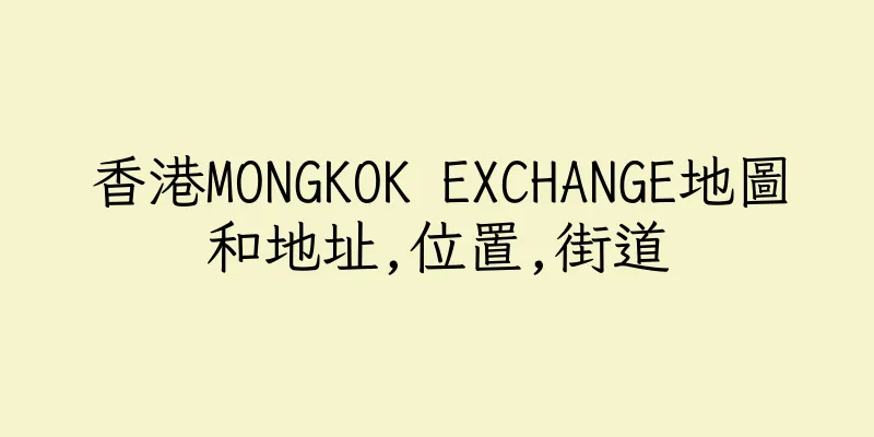 香港MONGKOK EXCHANGE地圖和地址,位置,街道