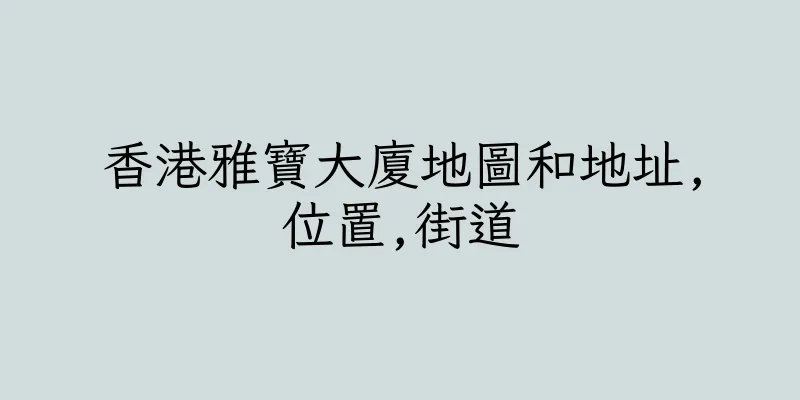 香港雅寶大廈地圖和地址,位置,街道