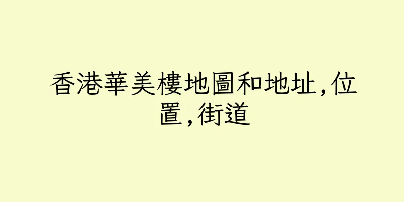 香港華美樓地圖和地址,位置,街道