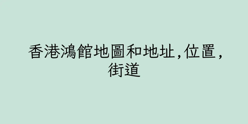 香港鴻館地圖和地址,位置,街道