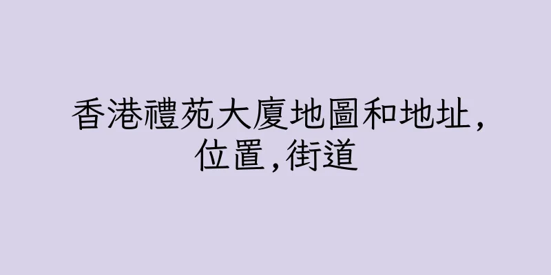 香港禮苑大廈地圖和地址,位置,街道