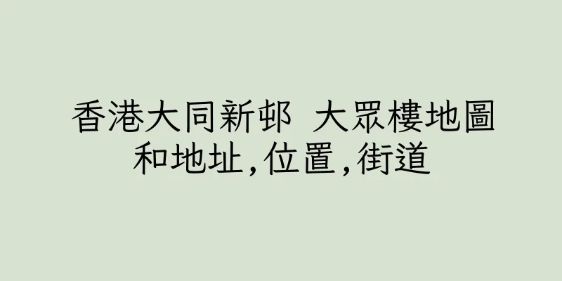 香港大同新邨 大眾樓地圖和地址,位置,街道
