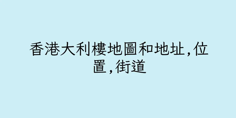香港大利樓地圖和地址,位置,街道