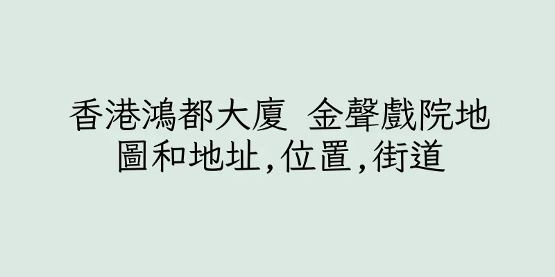 香港鴻都大廈 金聲戲院地圖和地址,位置,街道