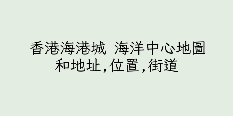 香港海港城 海洋中心地圖和地址,位置,街道