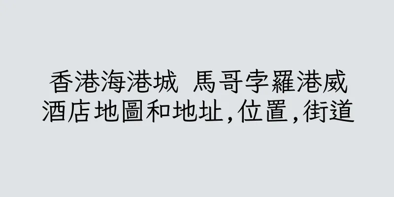 香港海港城 馬哥孛羅港威酒店地圖和地址,位置,街道