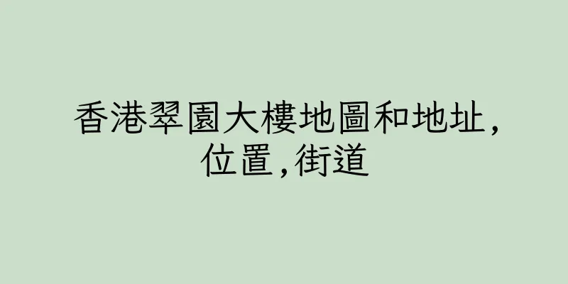 香港翠園大樓地圖和地址,位置,街道