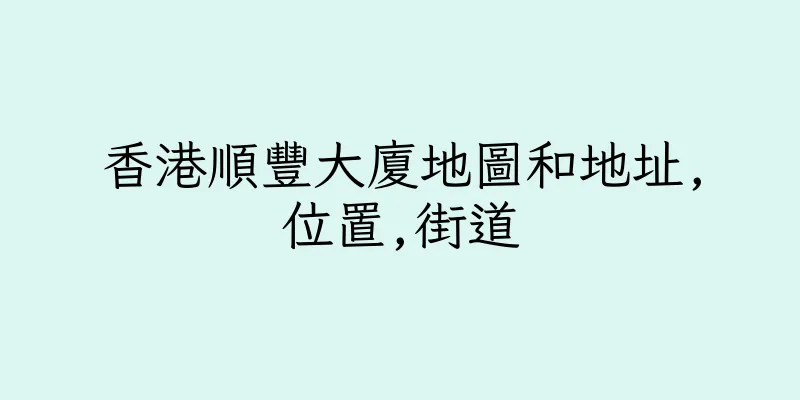 香港順豐大廈地圖和地址,位置,街道
