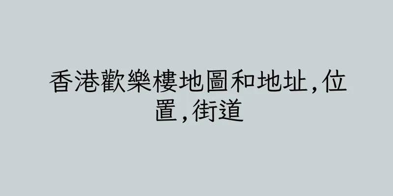 香港歡樂樓地圖和地址,位置,街道