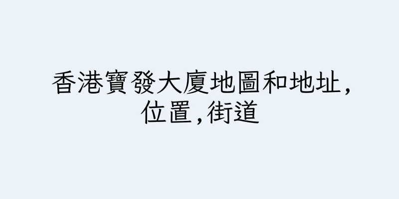 香港寶發大廈地圖和地址,位置,街道