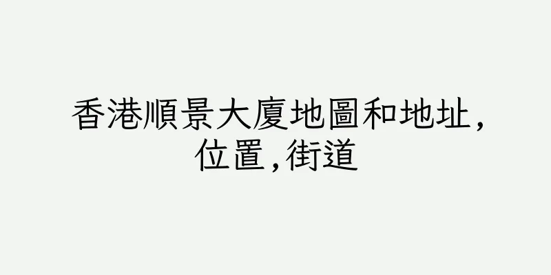 香港順景大廈地圖和地址,位置,街道