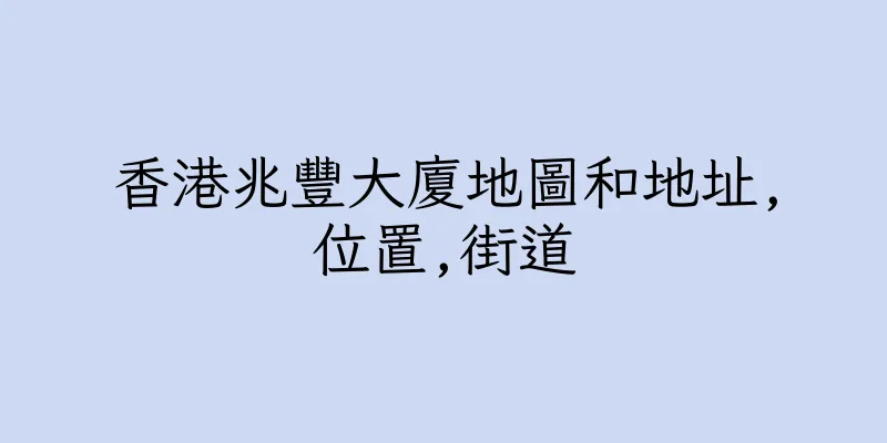 香港兆豐大廈地圖和地址,位置,街道