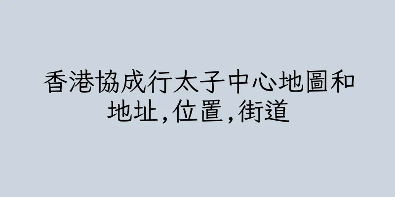 香港協成行太子中心地圖和地址,位置,街道