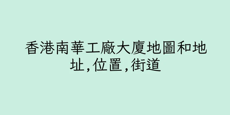 香港南華工廠大廈地圖和地址,位置,街道