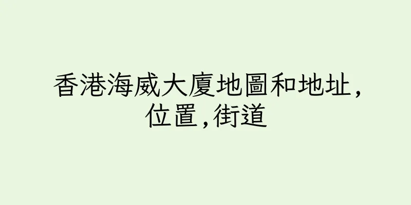 香港海威大廈地圖和地址,位置,街道