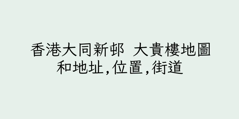 香港大同新邨 大貴樓地圖和地址,位置,街道
