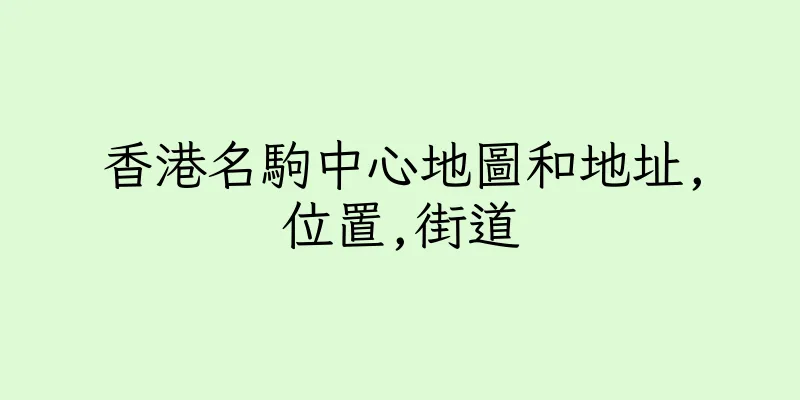 香港名駒中心地圖和地址,位置,街道