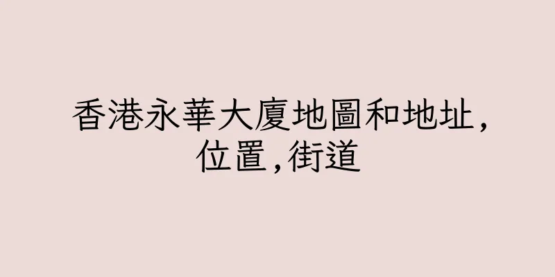 香港永華大廈地圖和地址,位置,街道
