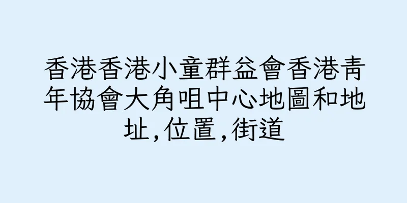 香港香港小童群益會香港青年協會大角咀中心地圖和地址,位置,街道