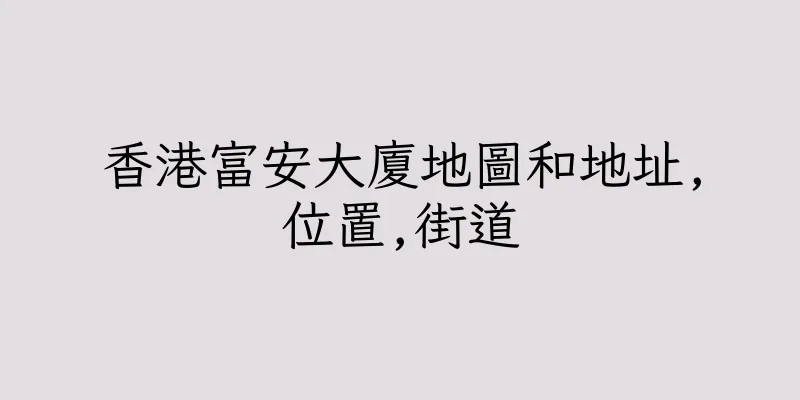 香港富安大廈地圖和地址,位置,街道