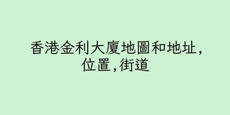 香港金利大廈地圖和地址,位置,街道